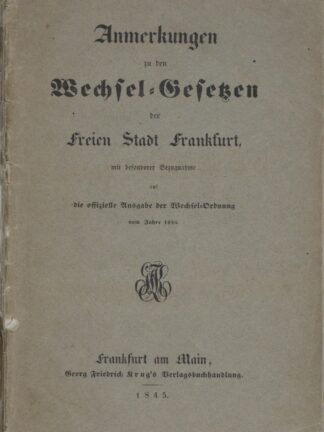 -ANMERKUNGEN ZU DEN WECHSEL-GESETZEN der Freien Stadt Frankfurt mit besonderer Bezugnahme auf die offizielle Ausgabe der Wechsel-Ordnung vom Jahre 1845.