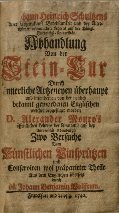 Joh. Heinr. -Abhandlung von der Stein=Cur. Durch innerliche Artzeneyen ...  D.Alexander MONRO's ...Zwo Versuche Vom Künstlichen Einspritzen und Conserviren wol präparirter Theile.