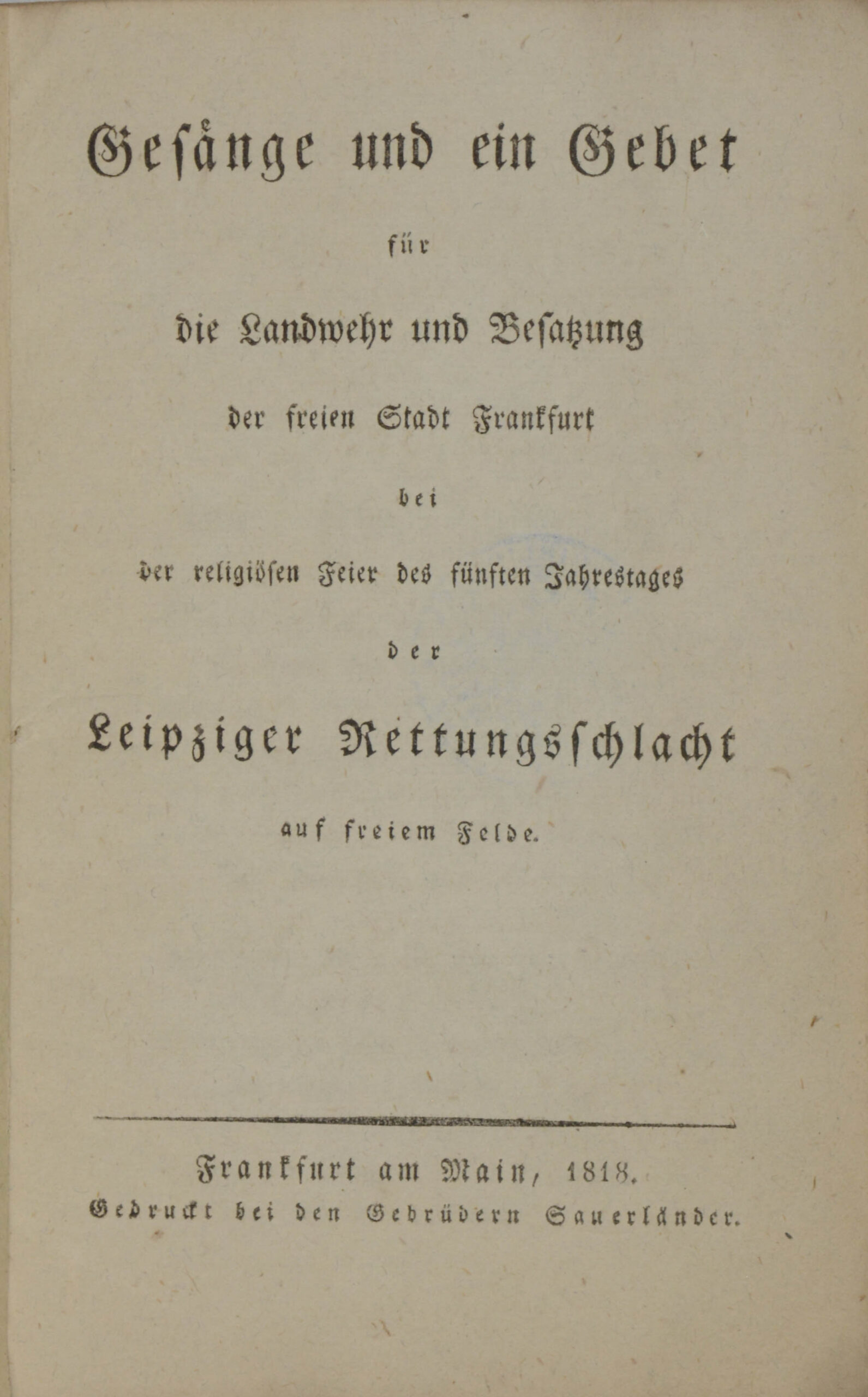 -Gesänge und ein Gebet für die Landwehr und Besatzung der freien Stadt Frankfurt bei der religiösen Feier des fünften Jahrestages der Leipziger Rettungsschlacht auf freiem Felde: