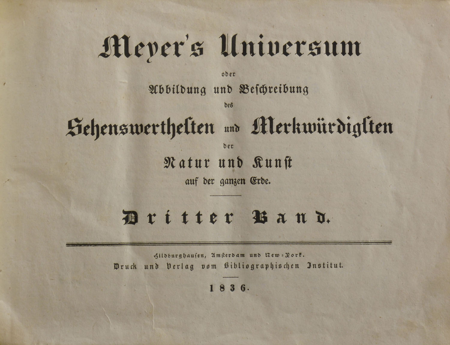 MEYER'S UNIVERSUM -oder Abbildung und Beschreibung des Sehenswerthesten und Merkwürdigsten der Natur und Kunst auf der ganzen Erde.