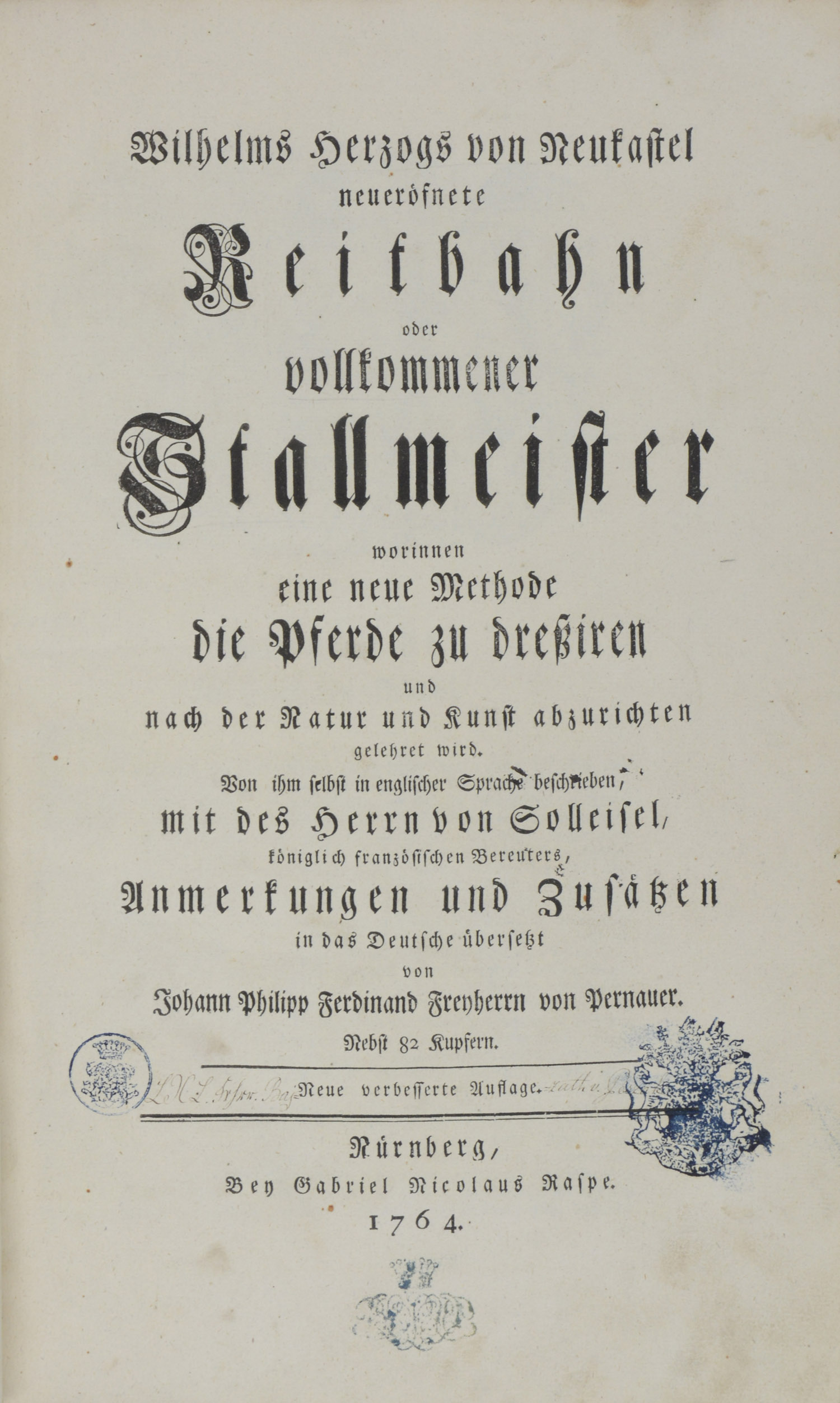 Wilhelm Herzog von Neukastel. -Neueröffnete Reitbahn oder vollkommener Stallmeister worinnen eine neue Methode die Pferde zu dreßiren und nach der Natur und Kunst abzurichten gelehret wird.