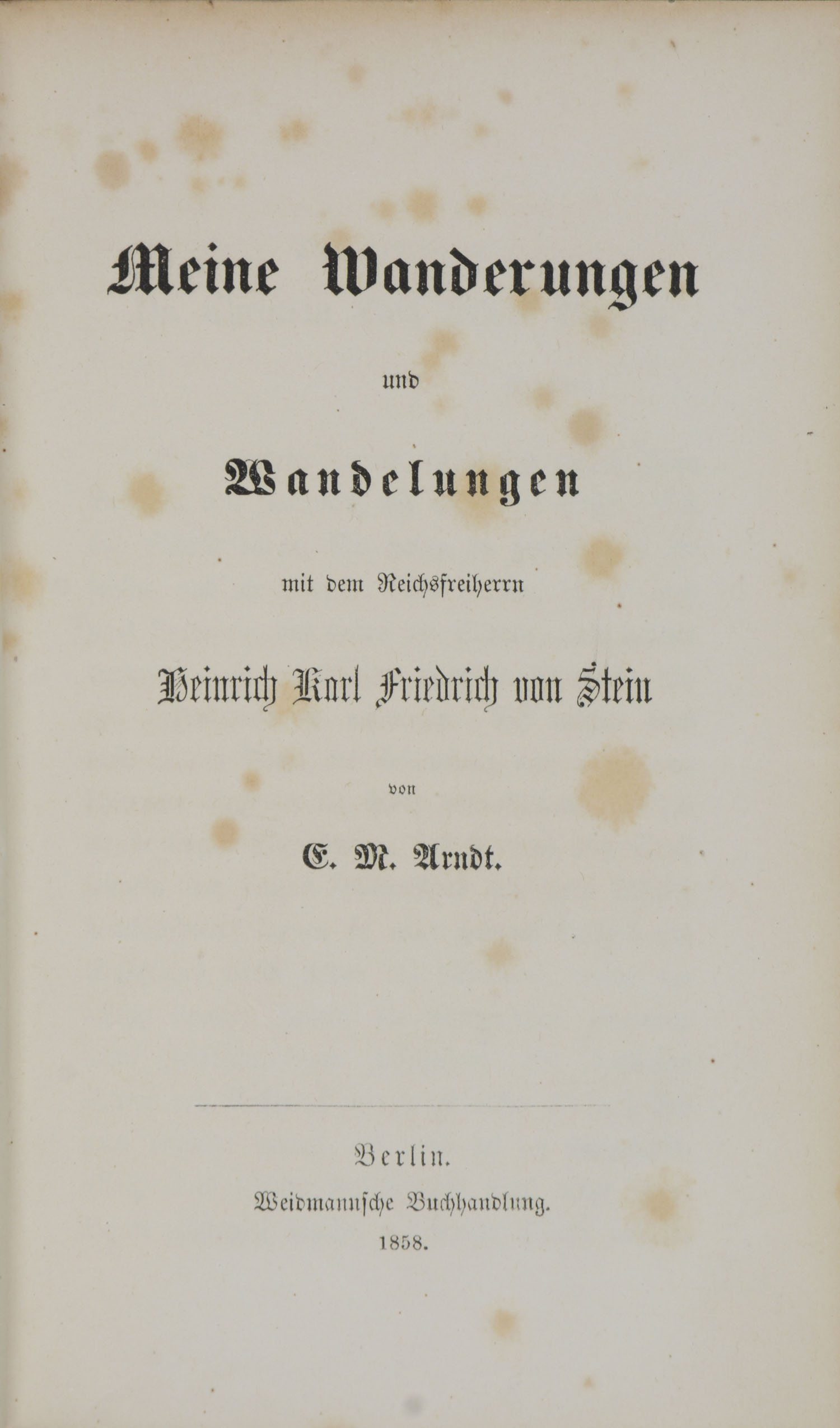 E(rnst) Moritz). -Meine Wanderungen und Wandelungen mit dem Reichsfreiherrn Heinrich Karl Friedrich von Stein.